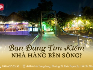 BẠN ĐANG TÌM KIẾM NHÀ HÀNG BÊN SÔNG?